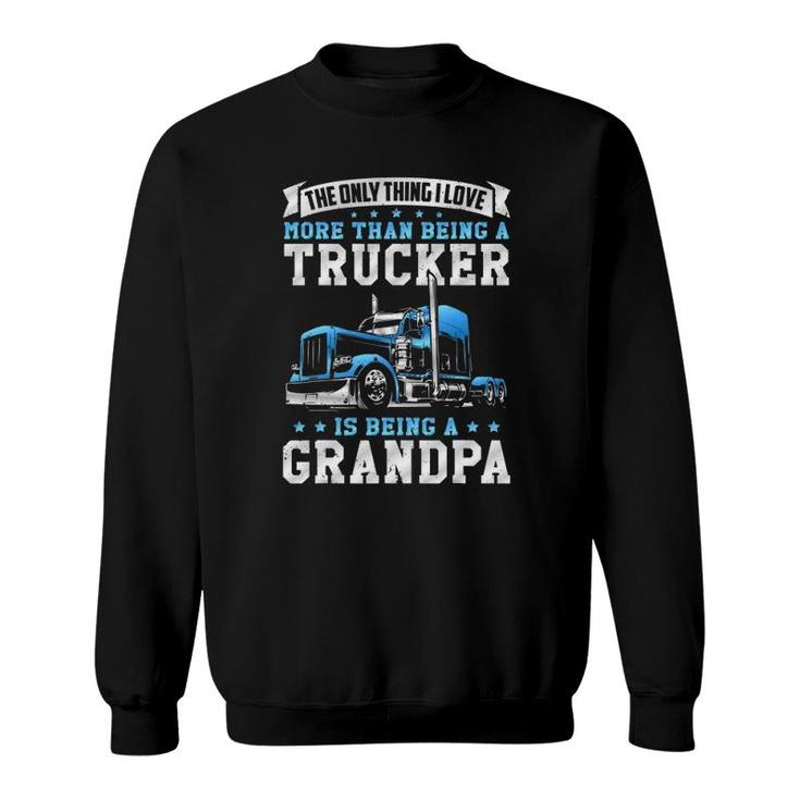 Funny Truck Driver Grandfather Love Being A Trucker Grandpa Sweatshirt