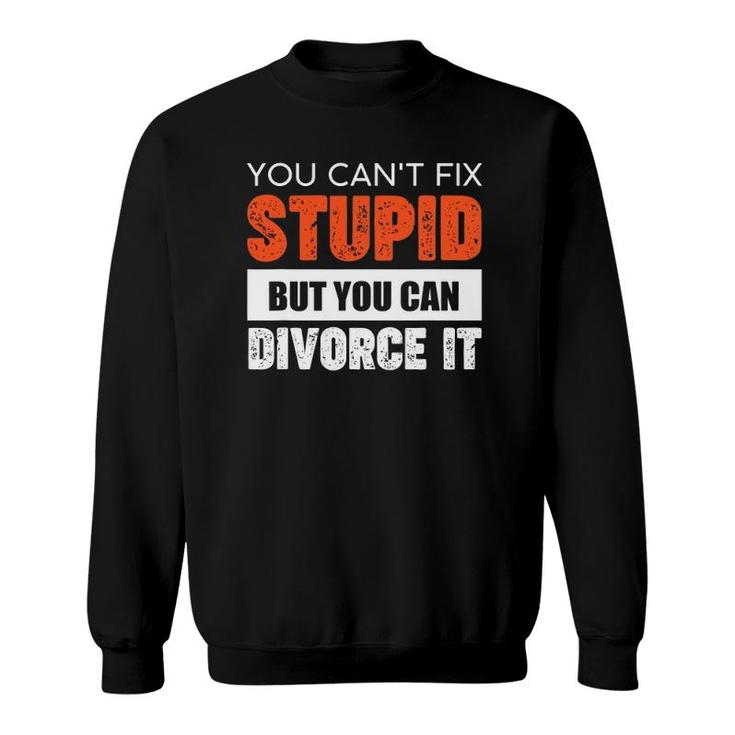 Funny You Can't Fix Stupid But You Can Divorce It Sweatshirt