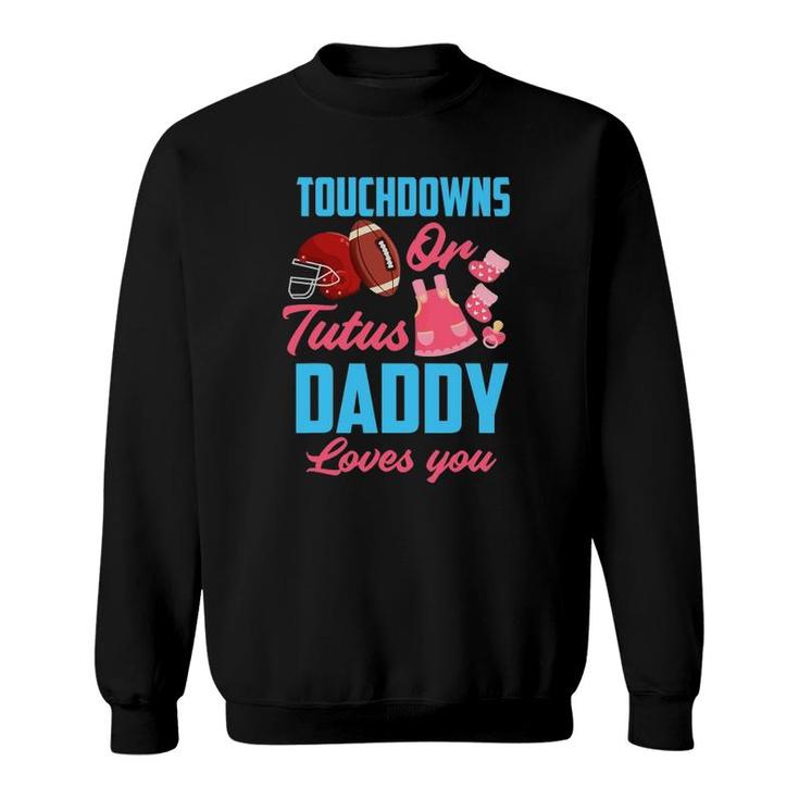 Gender Reveal Touchdowns Or Tutus Daddy Loves You Sweatshirt