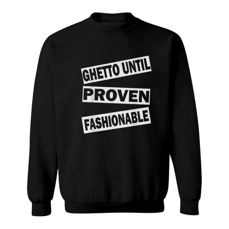 Ghetto Until Proven Sweatshirt
