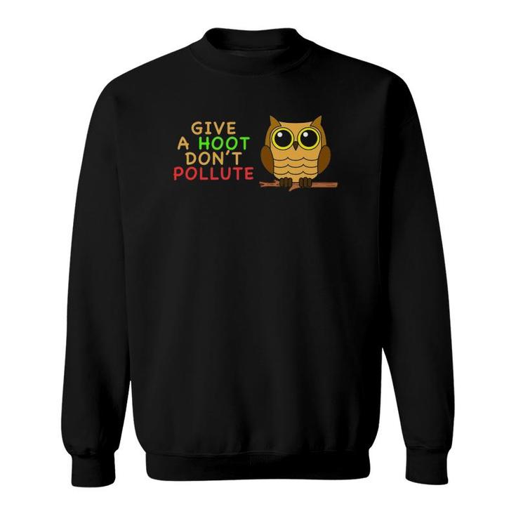 Give A Hoot Don't Pollute Earth Day Gifts , Go Green Sweatshirt