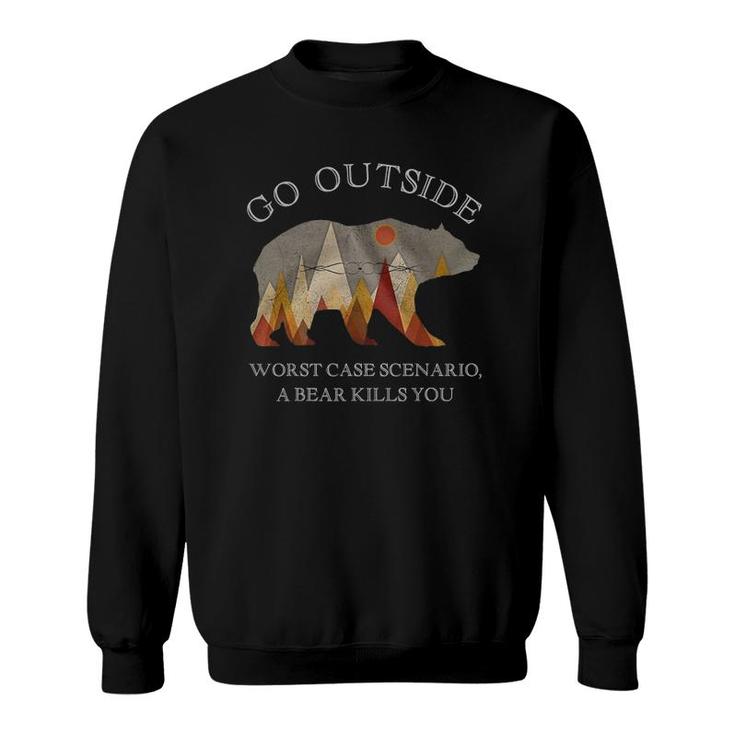 Go Outside Worst Case Scenario A Bear Kills You Camping Gift Sweatshirt