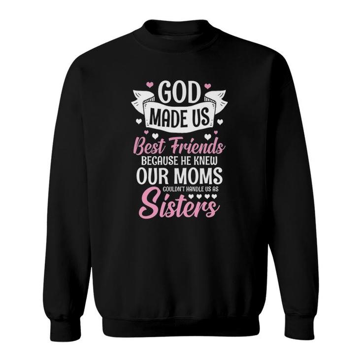 God Made Us Best Friends Because He Knew Our Moms Sweatshirt
