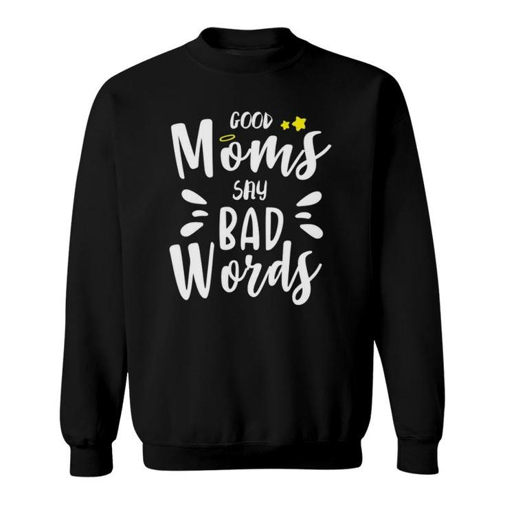 Good Moms Say Bad Words Funny Mom Life Mothers Day Gift Funny Mom  Funny Womens  Cute Mom Sweatshirt
