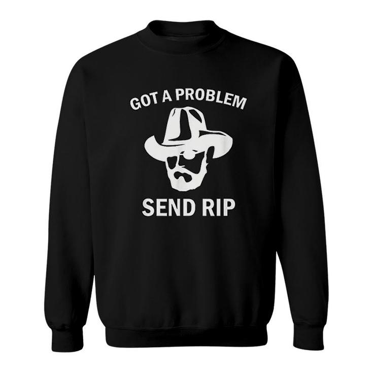 Got A Problem Send Rip Sweatshirt