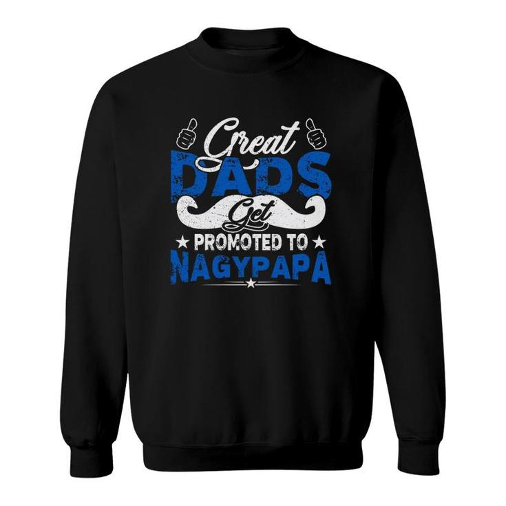 Great Dads Get Promoted To Nagypapa Hungarian Grandfather Father's Day Mustache Like Symbol Sweatshirt