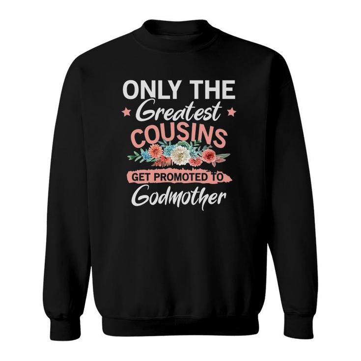 Greatest Cousins Get Promoted To Godmother Sweatshirt