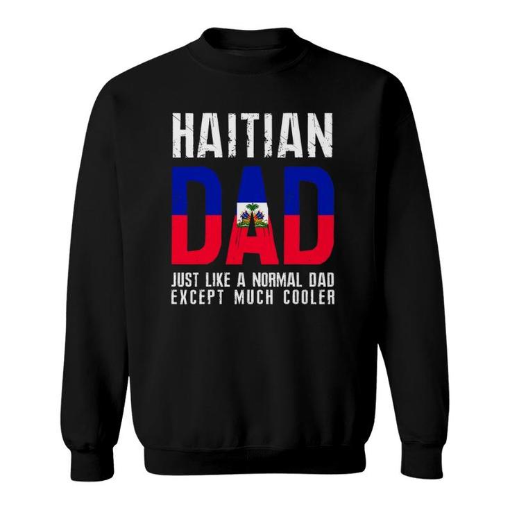 Haitian Dad Like Normal Except Cooler Sweatshirt