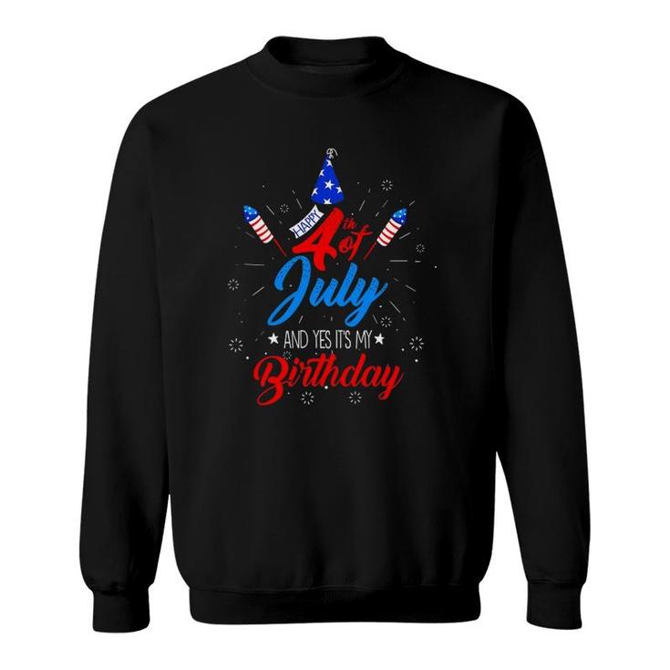 Happy 4Th July And Yes It's My Birthday Patriotic Day Gift Sweatshirt