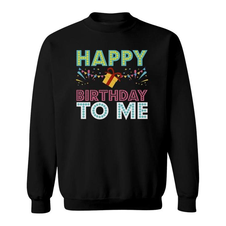 Happy Birthday To Me Design Birthday Design Party Gift Sweatshirt