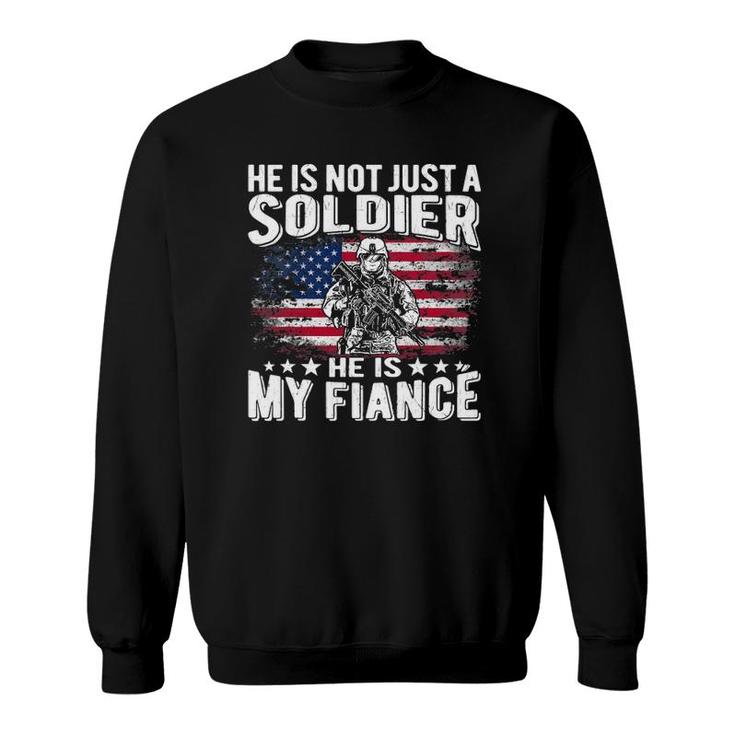 He Is Not Just A Soldier He Is My Fiance Proud Army Fiancee Sweatshirt