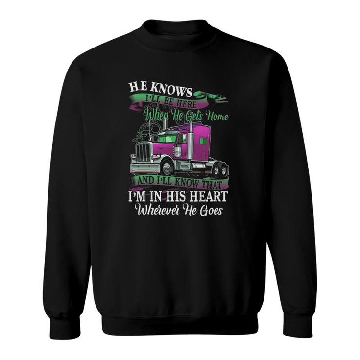 He Knows I'll Be Here When He Gets Home Funny Trucker's Wife Sweatshirt