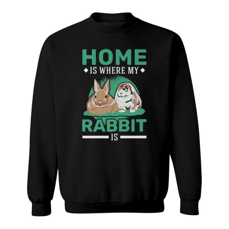 Home Is Where My Rabbit Is Rabbit  Sweatshirt
