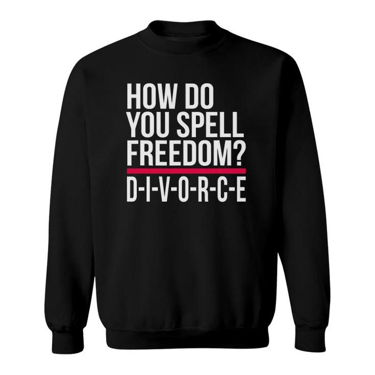 How Do You Spell Freedom Divorce Funny Party Sweatshirt