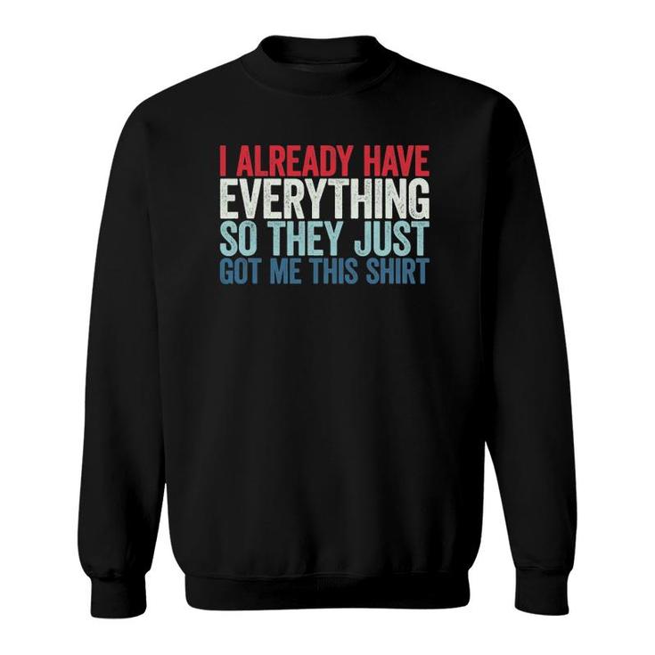 I Already Have Everything So They Just Got Me This Sweatshirt