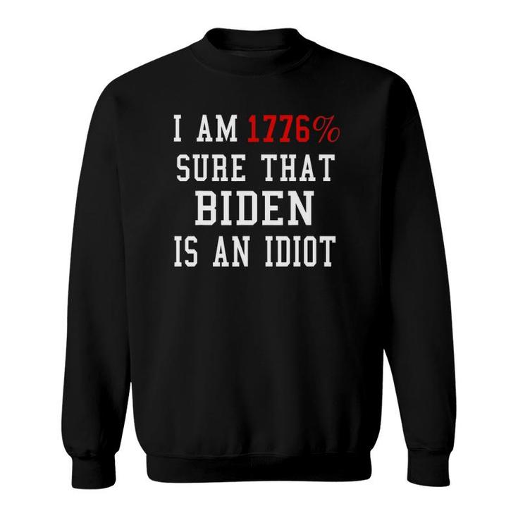 I Am 1776 Sure That Biden Is An Idiot 4Th Of July Sweatshirt