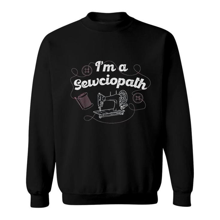 I Am A Sewciopath Sweatshirt