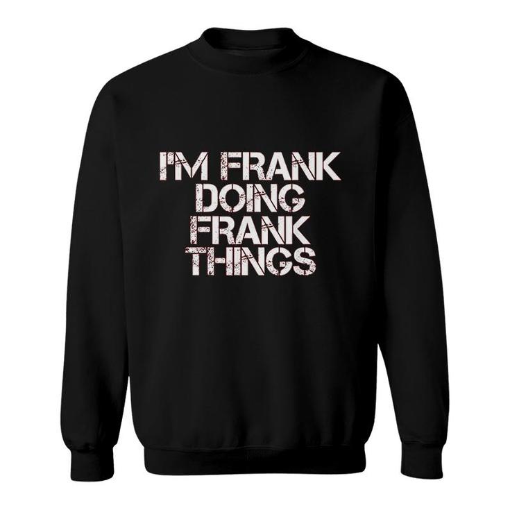 I Am Frank Doing Frank Things Funny Gift Sweatshirt