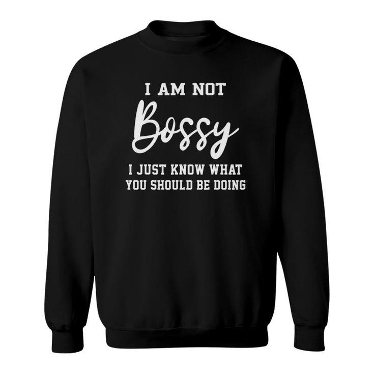 I Am Not Bossy I Just Know What You Should Be Doing Teacher Sweatshirt
