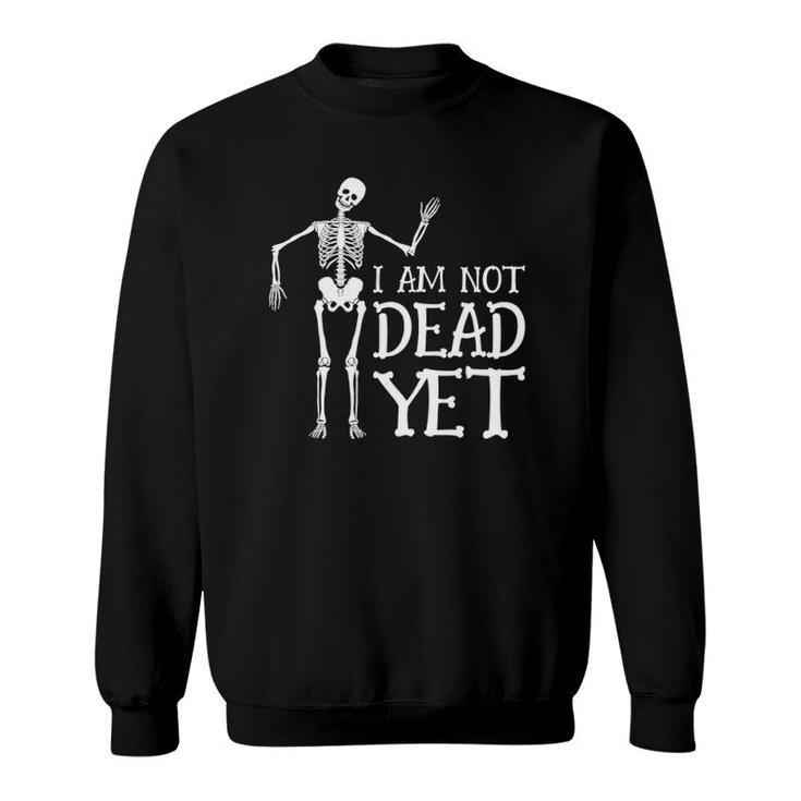 I Am Not Dead Yet Skeleton Dia De Muertos Mexico Pun Sweatshirt
