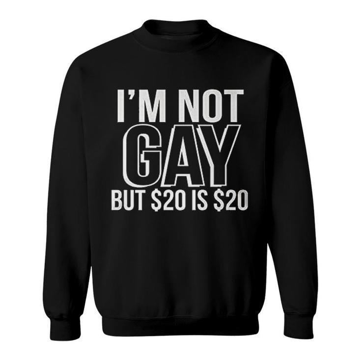 I Am Not Gay But $20 Is $20 Gift Sweatshirt