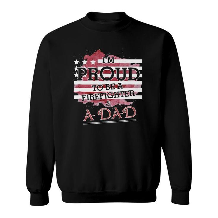 I Am Proud To Be A Firefighter & A Dadfor Father Sweatshirt