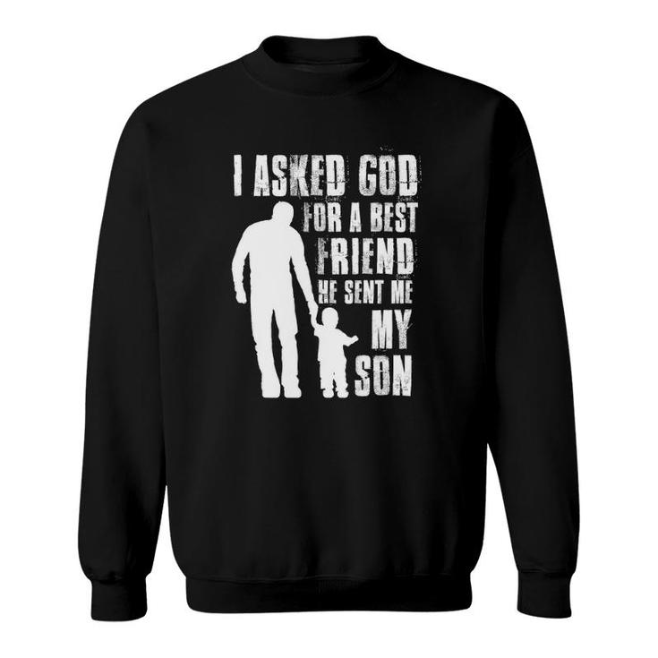 I Asked God For A Best Friend He Sent Me My Son Father's Day Sweatshirt