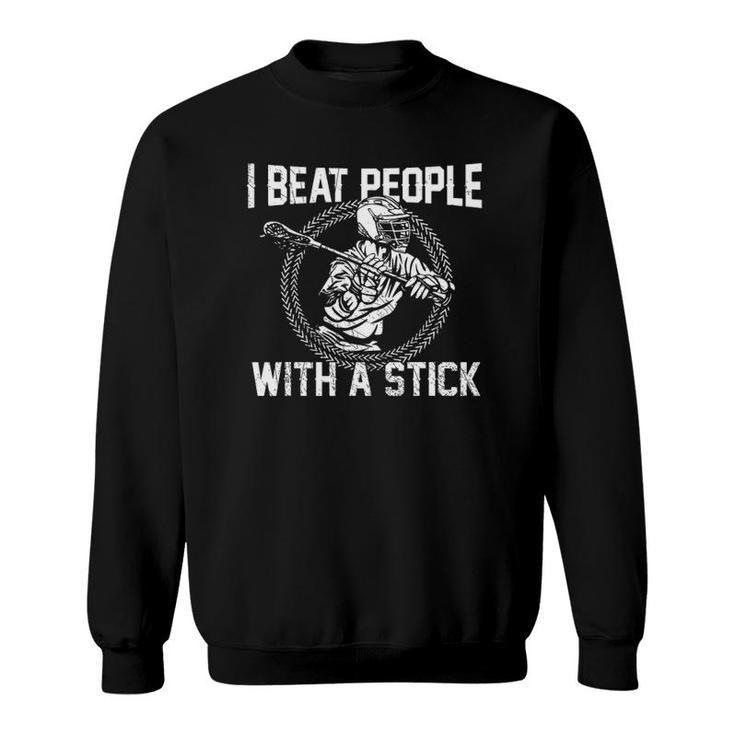 I Beat People With A Stick Lacrosse Gifts Sweatshirt