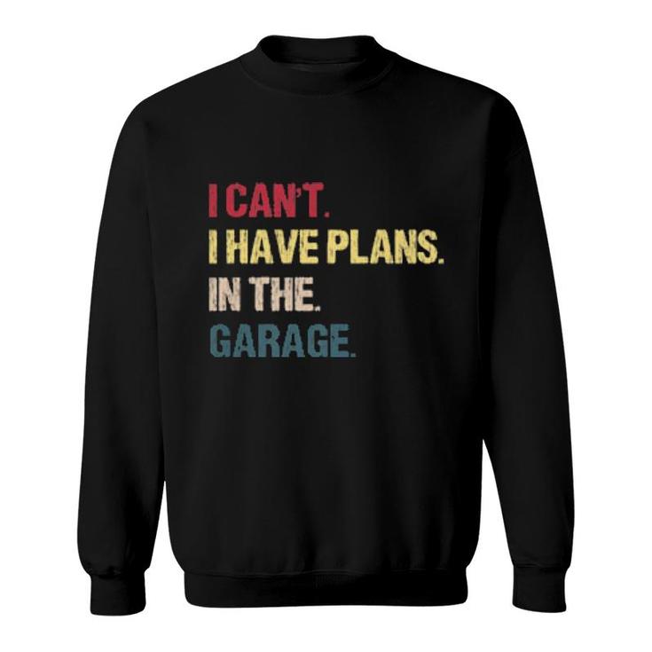 I Cant I Have Plans In The Garage For Car Mechanic Sweatshirt