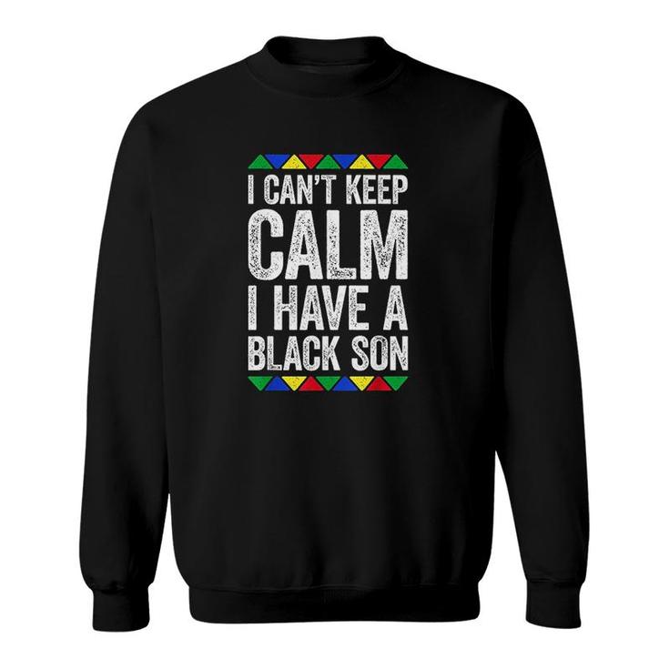 I Cant Keep Calm I Have A Black Son Sweatshirt