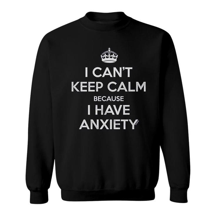 I Cant Keep Calm I Have Anxiety Juniors Sweatshirt