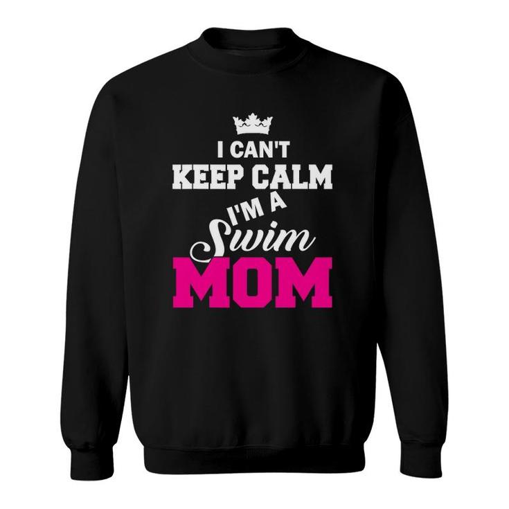 I Can't Keep Calm I'm A Swim Mom Swimming Sweatshirt
