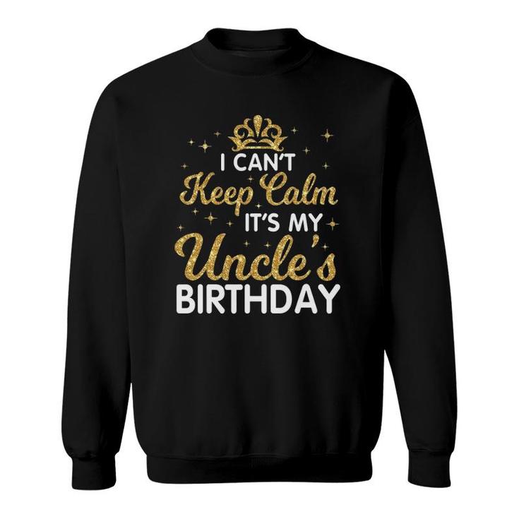 I Can't Keep Calm It's My Uncle Birthday Happy Niece Nephew Sweatshirt