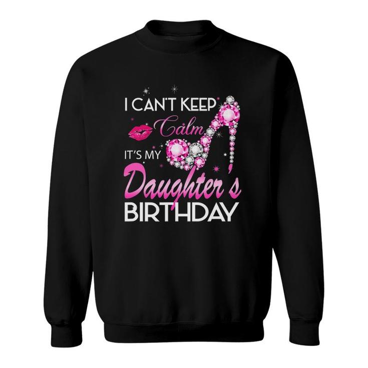 I Can't Keep Calm My Daughter's Birthday Girl For Dad Mom Sweatshirt