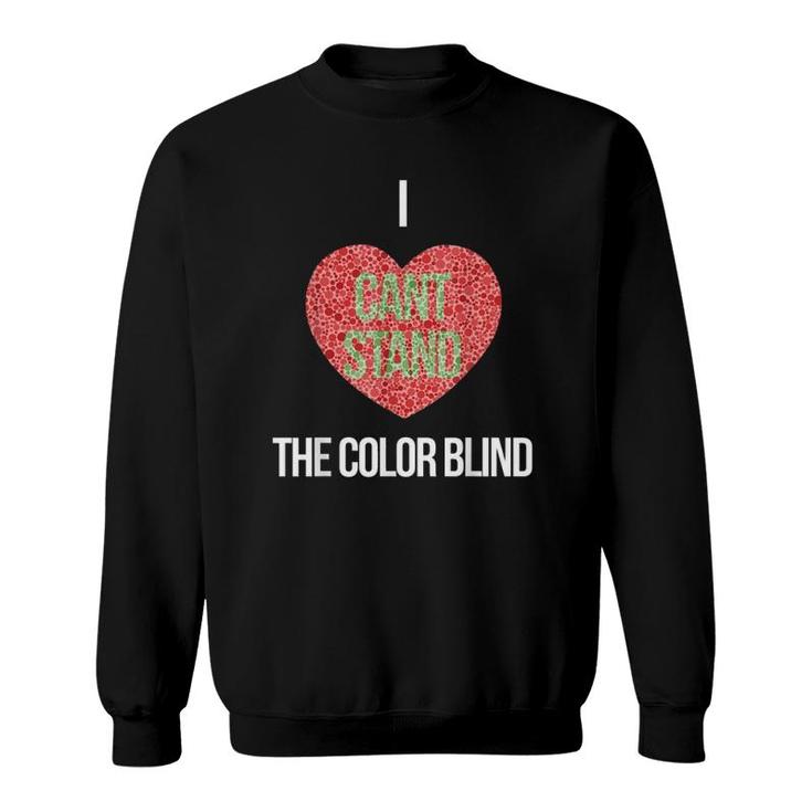 I Can't Stand The Color Blind - Funny Color Blind Sweatshirt