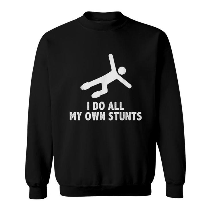 I Do All My Own Stunts Sweatshirt