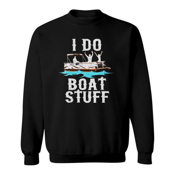 I Do Boat Stuff Fathers Day Dad Pontoongift Sweatshirt