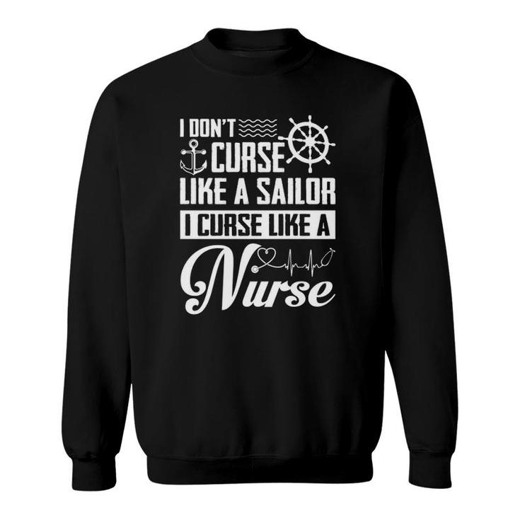 I Don't Curse Like A Sailor I Curse Like A Nurse Funny Sweatshirt