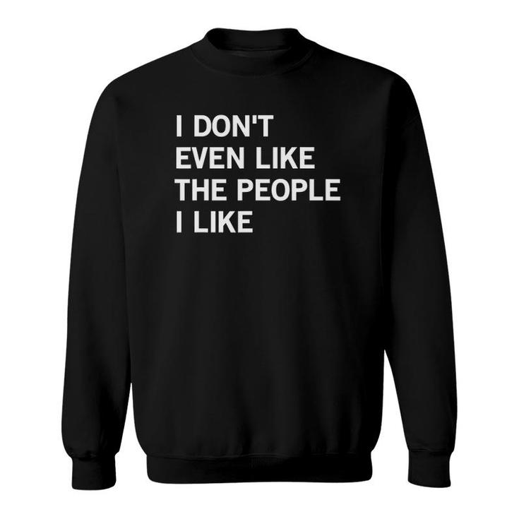 I Don't Even Like The People I Like Funny Joke Saying Sweatshirt