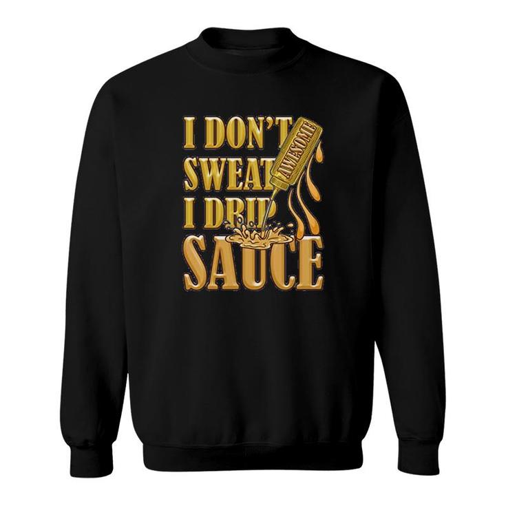 I Dont Sweat I Drip Awesome Sauce Sweatshirt