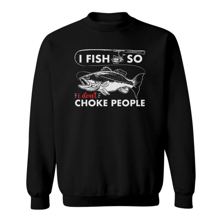 I Fish So I Don't Choke People Funny Sayings Fishing Tee Sweatshirt