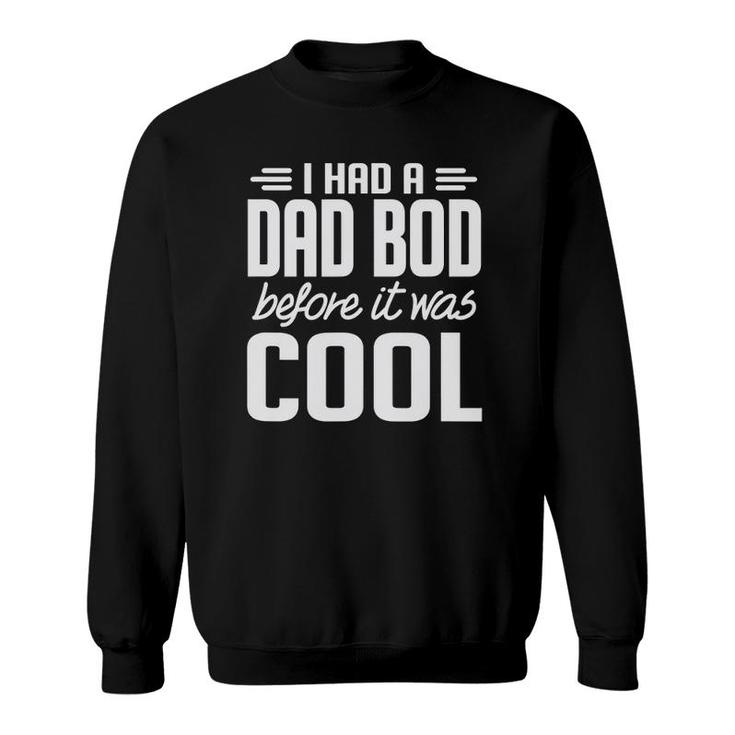 I Had A Dad Bod Before It Was Cool Sweatshirt
