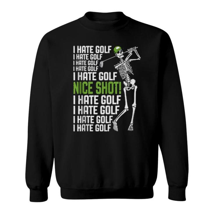 I Hate Golf Nice Shot Golfing Skeleton Golfer Quote  Sweatshirt