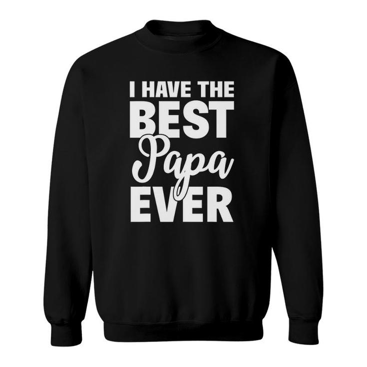 I Have The Best Papa Ever Funny Daughter Son Gift Sweatshirt