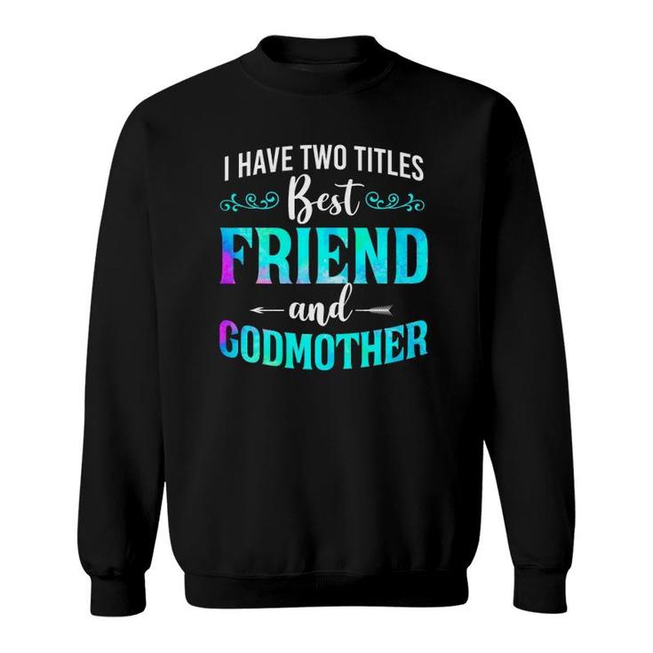 I Have Two Titles Best Friend And Godmother Watercolor Sweatshirt