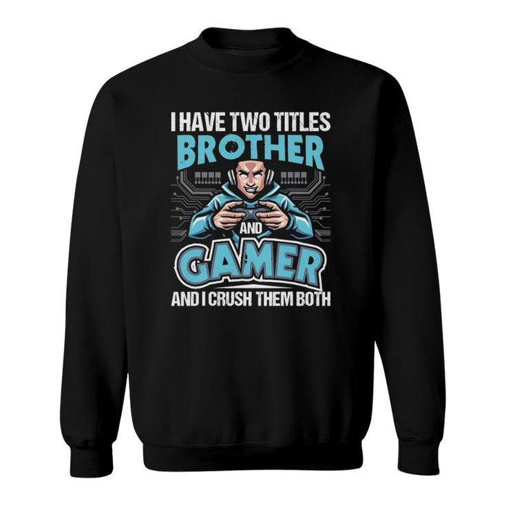 I Have Two Titles Brother And Gamer Gaming Video Game Sweatshirt
