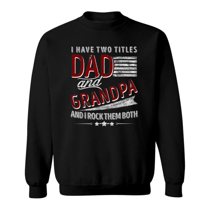 I Have Two Titles Dad And Grandpa Funny Father's Day Gifts Sweatshirt