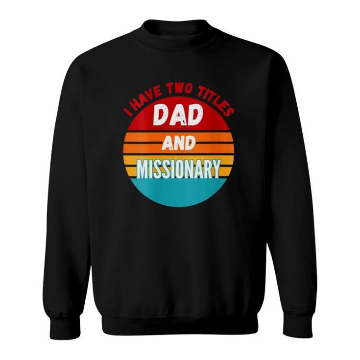I Have Two Titles Dad And Missionary Sweatshirt