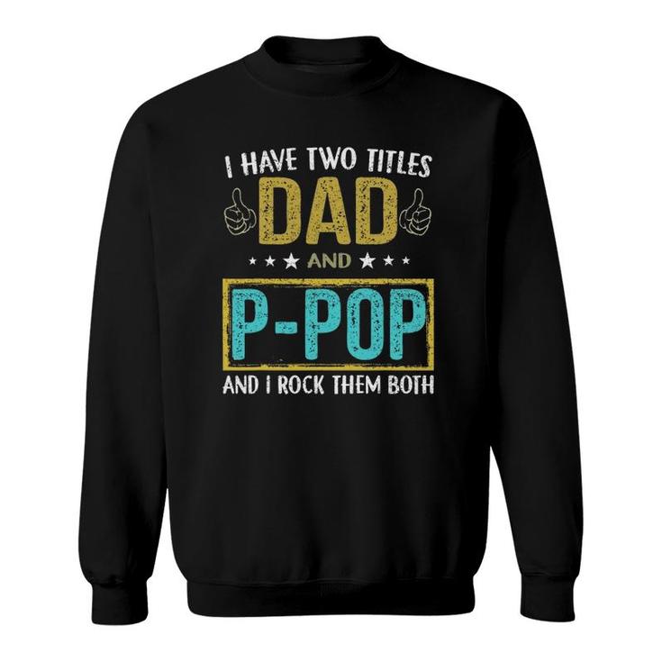 I Have Two Titles Dad And P Pop Gifts For Father Sweatshirt