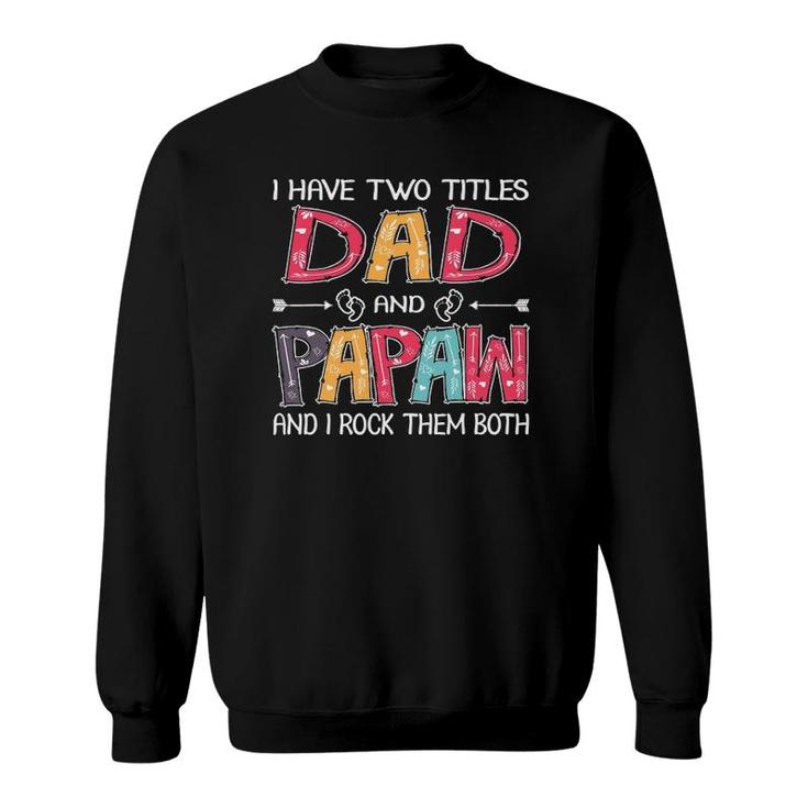 I Have Two Titles Dad & Papaw Funnyfather's Day Gift Sweatshirt